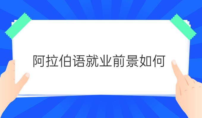 阿拉伯語(yǔ)就業(yè)前景如何?好就業(yè)嗎?