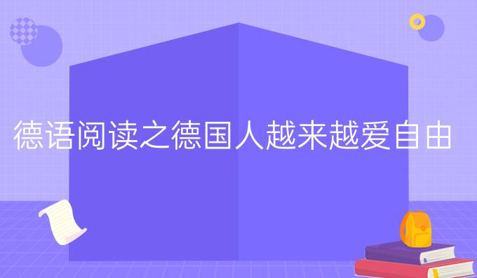 德語(yǔ)閱讀之德國(guó)人越來(lái)越愛(ài)自由