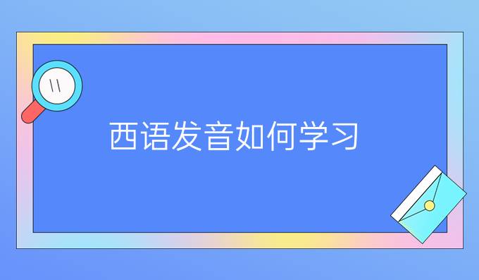 西語發(fā)音如何學(xué)習(xí)?